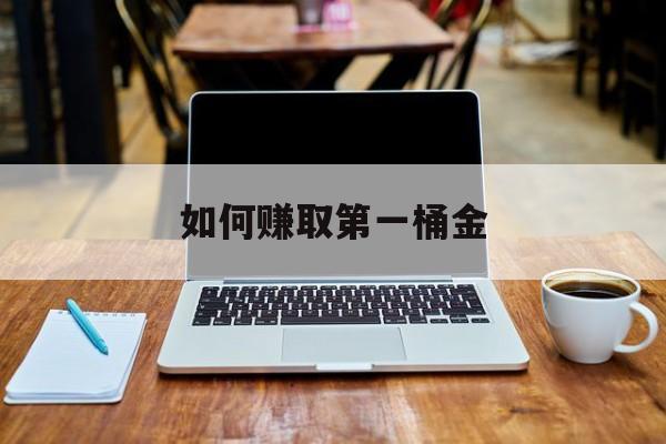 如何赚取第一桶金:(身无分文怎么快速搞到钱)
