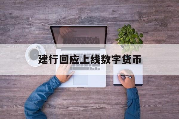 建行回应上线数字货币:(建设银行数字货币是什么意思)