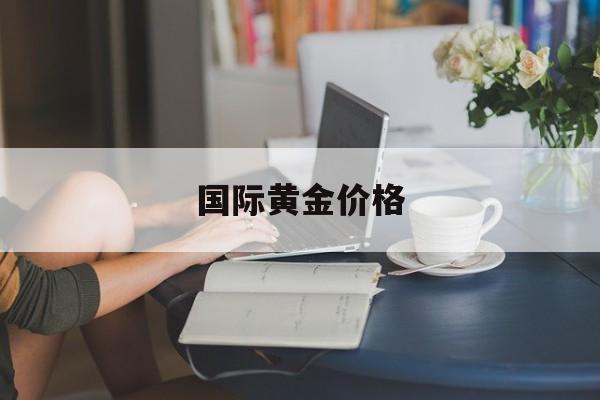 国际黄金价格:(中国黄金回收网)