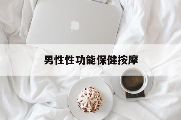 男性性功能保健按摩:(按摩什么地方可快速提高性功能)