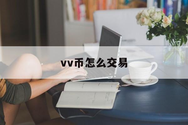 vv币怎么交易:(coinbase交易所app下载)